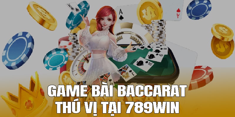 Game bài Baccarat thú vị tại 789WiN